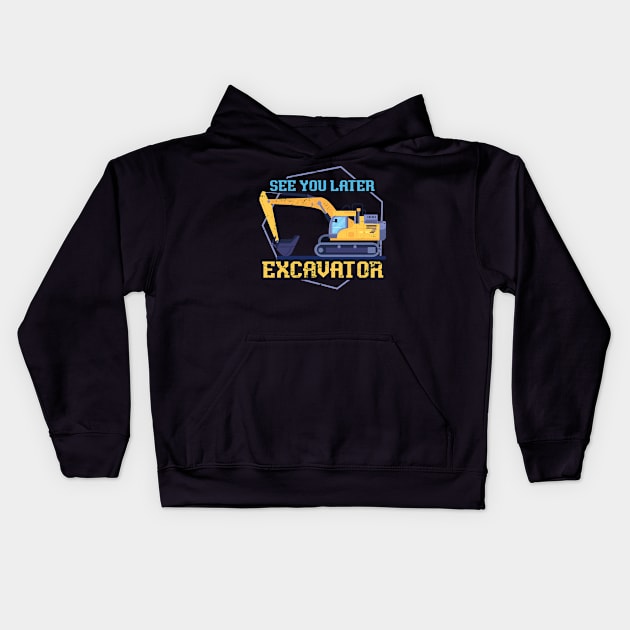 See You Later Excavator Construction Kids Hoodie by shirtsyoulike